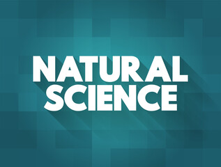 Natural Science - branch of science that deals with the physical world (physics, chemistry, geology, biology), text concept background