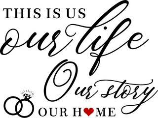 This Is Us Our Life Our Story Our Home Quote SVG Vector Design , Valentines Day Quote, Wedding Quotes, Love Quote