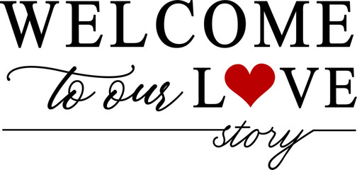 Welcome To Our Love Story Quote SVG Vector Design , Valentines Day Quote, Wedding Quotes