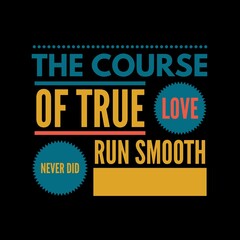 The course of true love never did run smooth. Love quotes for love motivation, inspiration, success, life, and t-shirt design.
