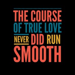 Naklejka na ściany i meble The course of true love never did run smooth. Love quotes for love motivation, inspiration, success, life, and t-shirt design.