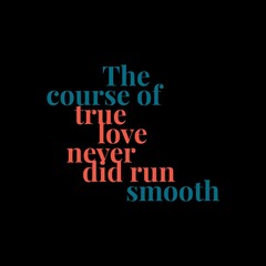 The course of true love never did run smooth. Love quotes for love motivation, inspiration, success, life, and t-shirt design.