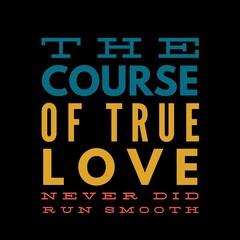 The course of true love never did run smooth. Love and motivational quotes for motivation, success, love, life, and t-shirt design.