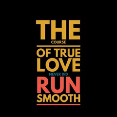 The course of true love never did run smooth. Love and motivational quotes for motivation, success, love, life, and t-shirt design.