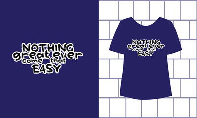 nothing great ever come that easy t-shirt design