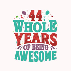 44 Whole Years Of Being Awesome. 44th anniversary lettering design vector.