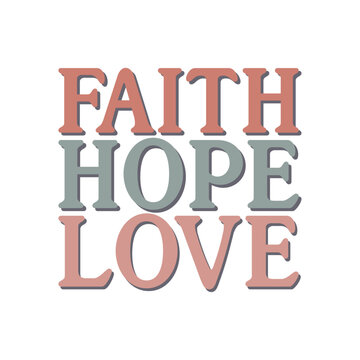 Faith Hope Love, Inspirational Typography Design For T-Shirt and Other Merchandise