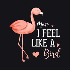 Man, I Feel Like A Bird, Funny Quote Flamingo Design For T-shirt And Other Merchandise