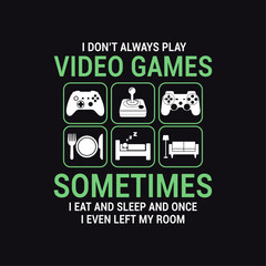 I Don't Always Play Video Games Sometimes I Eat And Sleep And Once I Even Left My Room, Typography Gaming T-Shirt Design
