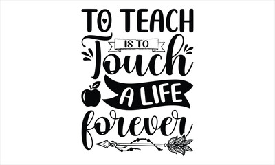 To teach is to touch a life forever - Techer SVG Design, Hand Drawn Vintage Hand Lettering, Calligraphy Graphic Design, Used For Greeting Card Template With Typography Text.