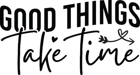 Good Things Take Time