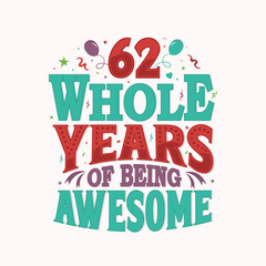 62 Whole Years Of Being Awesome. 62nd anniversary lettering design vector.