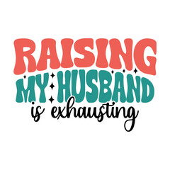 raising my husband is exhausting, Retro Svg