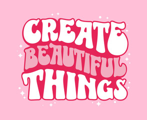 Create beautiful things - isolated typography vector design element. Hand drawn design in 70s groovy style lettering with gloss and stars elements. Soft pink colored illustration on light background