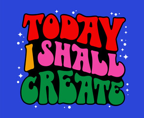 Isolated typography vector design element - Today I shall create. Hand drawn design in 70s groovy style lettering. Bright vivid illustration in yellow, green, pink, red  inscription on blue background