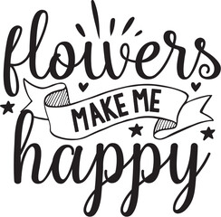 Flowers Make Me Happy