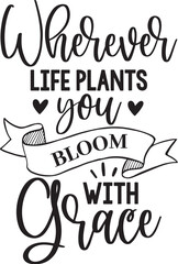 Wherever Life Plants You Bloom with Grace