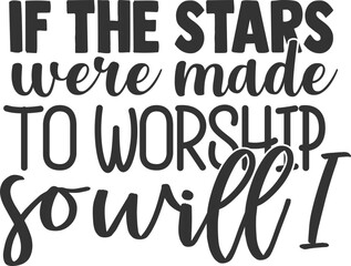 If The Stars Were Made To Worship So Will I - Inspirational Illustration