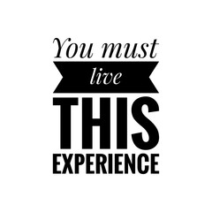 ''You must live this experience'' Motivational Lettering