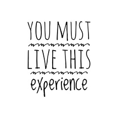 ''You must live this experience'' Motivational Lettering