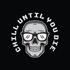 skull art with phrase chill until you die for tshirt design, poster , etc