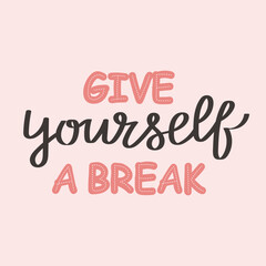 Give yourself a break. Lettering. Calligraphic handwritten inscription, quote, phrase. Motivational print, postcard, poster, typographic design.