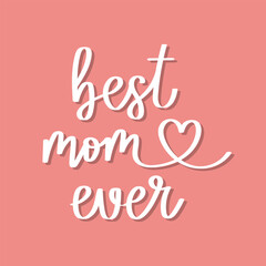 Best mom ever. Calligraphic lettering, quote, phrase. Greeting card, poster, typographic design, print. Vector