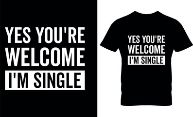 Naklejka premium yes you're welcome i'm single, graphic, typography, typography Tshirt Design, singles’ dayt shirt design, typography t shirt design, Remembrance Day, Veterans Day, International Men’s Day, 