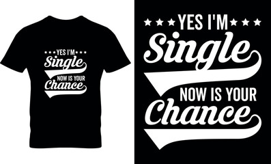 yes i'm single now is your chance, graphic, typography, typography Tshirt Design, singles’ dayt shirt design, typography t shirt design, Remembrance Day, International Men’s Day, Valentine Day,