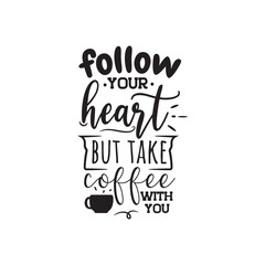 Follow Your Heart But Take Coffee With You Vector Design on White Background