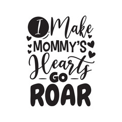 I Make Mommy's Hearts Go Roar Vector Design on White Background