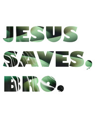 Design with a very nice text jesus saves, bro.