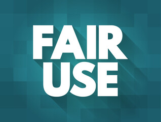 Fair Use - right to use a copyrighted work under certain conditions without permission of the copyright owner, text concept background
