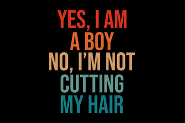 Yes I Am A Boy No I'm Not Cutting My Hair T-Shirt Design