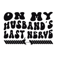 On My Husband's Last Nerve. Funny typography T-shirt Design.