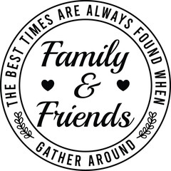 family and friend, the best times are always found when gather around inspirational quote, motivational quotes, illustration lettering quotes