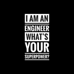 I AM AN ENGINEER WHATS YOUR SUPERPOWER  simple typography with black background