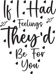 If I Had Feelings They'd Be For You  SVG