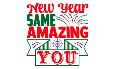 New Year same amazing you- Happy New Year T-shirt Design, Hand drawn calligraphy vector illustration, Illustration for prints on t-shirts and bags, posters