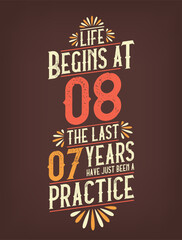 Life Begins At 8, The Last 7 Years Have Just Been a Practice. 8 Years Birthday T-shirt