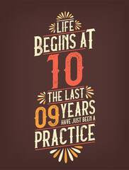 Obraz premium Life Begins At 10, The Last 9 Years Have Just Been a Practice. 10 Years Birthday T-shirt