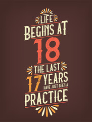 Life Begins At 18, The Last 17 Years Have Just Been a Practice. 18 Years Birthday T-shirt