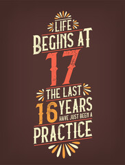 Life Begins At 17, The Last 16 Years Have Just Been a Practice. 17 Years Birthday T-shirt