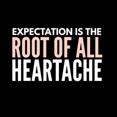 Expectation is the root of all heartache. motivational quotes for motivation, inspiration, success, and t-shirt design.
