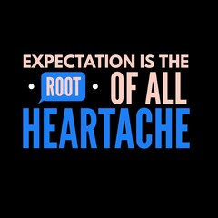 Expectation is the root of all heartache. motivational quotes for motivation, inspiration, success, and t-shirt design.