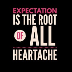 Expectation is the root of all heartache. motivational quotes for motivation, inspiration, success, and t-shirt design.