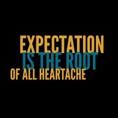 Expectation is the root of all heartache. motivational quotes for motivation, inspiration, success, and t-shirt design.