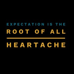 Expectation is the root of all heartache. motivational quotes for motivation, inspiration, success, and t-shirt design.