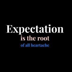 Expectation is the root of all heartache. motivational quotes for motivation, inspiration, success, and t-shirt design.