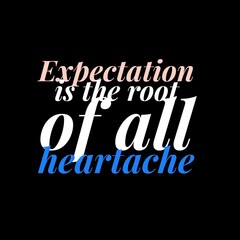Expectation is the root of all heartache. motivational quotes for motivation, inspiration, success, and t-shirt design.